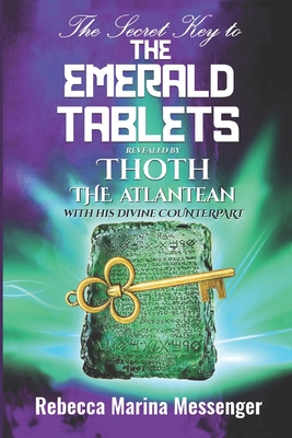 The Secret Key To The Emerald Tablets: Revealed By Thoth The Atlantean With His Divine Counterpart - Lee Wolf