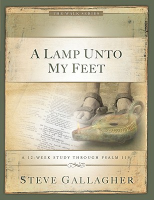 A Lamp Unto My Feet: A 12-Week Study Through Psalm 119 - Steve Gallagher