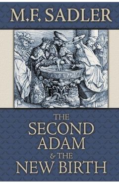The Second Adam and the New Birth: The Doctrine of Baptism as Contained in Holy Scripture - M. F. Sadler