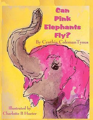 Can Pink Elephants Fly? - Cynthia Coleman Tyous