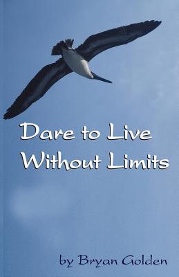 Dare to Live Without Limits - Bryan Golden