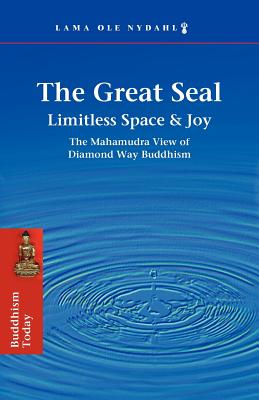 The Great Seal: Limitless Space & Joy: The Mahamudra View of Diamond Way Buddhism - Lama Ole Nydahl