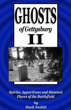Coperta cărții 'Ghosts of Gettysburg II: Spirits, Apparitions and Haunted Places of the Battlefield - Mark Nesbitt'