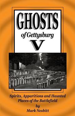Coperta cărții 'Ghosts of Gettysburg V: Spirits, Apparitions and Haunted Places on the Battlefield - Mark Nesbitt'