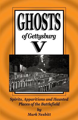 Ghosts of Gettysburg V: Spirits, Apparitions and Haunted Places on the Battlefield - Mark Nesbitt