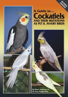 A Guide to Cockatiels and Their Mutations as Pet & Aviary Birds - Terry Martin