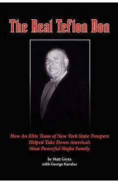 Coperta cărții 'The Real Teflon Don: How An Elite Team of New York State Troopers Helped Take Down America's Most Powerful Mafia Family'