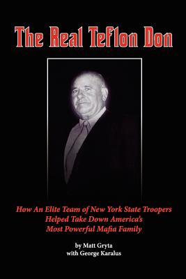Coperta cărții 'The Real Teflon Don: How An Elite Team of New York State Troopers Helped Take Down America's Most Powerful Mafia Family'