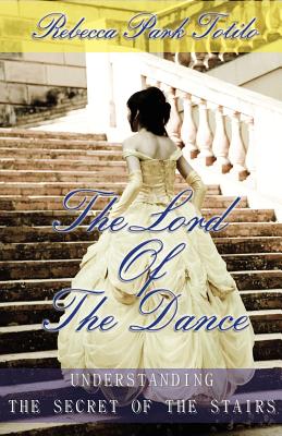 The Lord of the Dance: Understanding the Secret of the Stairs. - Rebecca Park Totilo