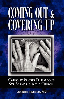 Coming Out & Covering Up: Catholic Priests Talk about Sex Scandals in the Church - Lisa Rene Reynolds