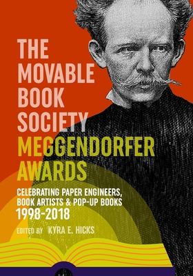 The Movable Book Society Meggendorfer Awards: Celebrating Paper Engineers, Book Artists & Pop-Up Books 1998-2018 - Kyra E. Hicks