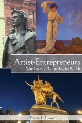 Artist-Entrepreneurs: Saint Gaudens, MacMonnies, and Parrish - Dianne L. Durante