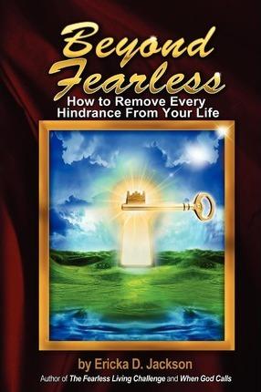 Beyond Fearless: How to Remove Every Hindrance from Your Life - Ericka D. Jackson