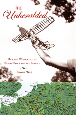 The Unheralded: Men and Women of the Berlin Blockade and Airlift - Edwin Gere