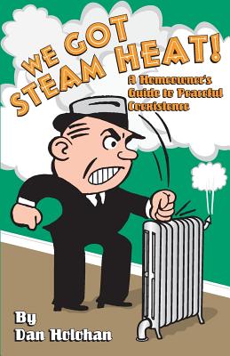 We Got Steam Heat!: A Homeowner's Guide to Peaceful Coexistence - Dan Holohan
