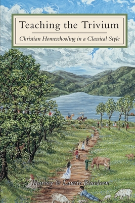 Teaching The Trivium: Christian Homeschooling in a Classical Style - Harvey Bluedorn