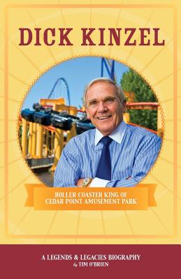 Dick Kinzel: Roller Coaster King of Cedar Point Amusement Park - Tim O'brien