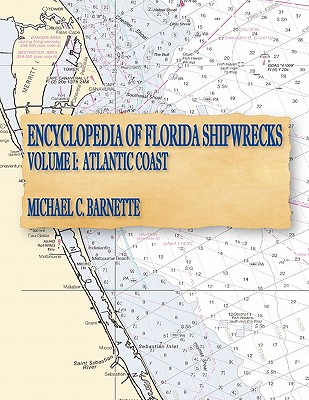 Encyclopedia of Florida Shipwrecks, Volume I: Atlantic Coast - Michael C. Barnette