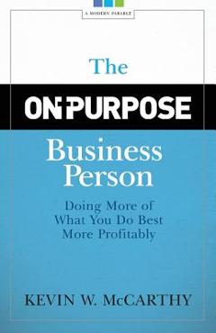 Coperta cărții 'The On-Purpose Business Person: Doing More Of What You Do Best More Profitably - Kevin W. Mccarthy'