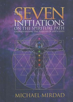 The Seven Initiations on the Spiritual Path: Understanding the Purpose of Life's Tests - Michael Mirdad