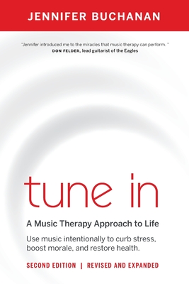 Tune in: Use Music Intentionally to Curb Stress, Boost Morale, and Restore Health. a Music Therapy Approach to Life - Jennifer Buchanan
