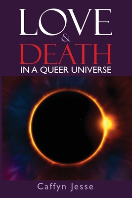 Love and Death: in a Queer Universe - Caffyn Jesse