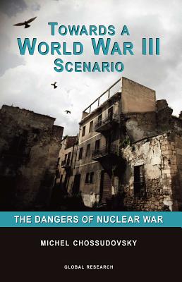Towards a World War III Scenario: The Dangers of Nuclear War - Michel Chossudovsky