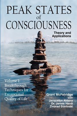 Peak States of Consciousness: Theory and Applications, Volume 1: Breakthrough Techniques for Exceptional Quality of Life - Grant Mcfetridge