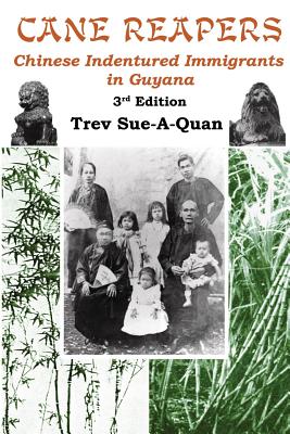 Cane Reapers 3rd Edition: Chinese Indentured Immigrants in Guyana - Trevelyan A. Sue-a-quan