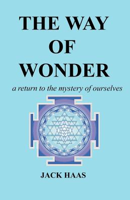 The Way of Wonder: A Return to the Mystery of Ourselves - Jack Haas