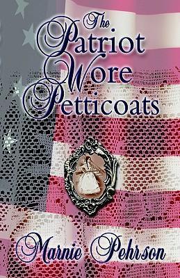 The Patriot Wore Petticoats - Marnie L. Pehrson