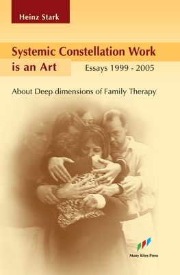 Systemic Constellation Work is an Art: About Deep Dimensions of Family Therapy - Heinz Stark