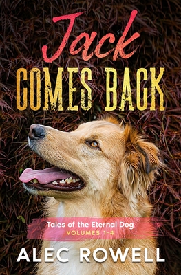 Jack Comes Back: Tales of the Eternal Dog, Volumes 1-4 - Alec Rowell