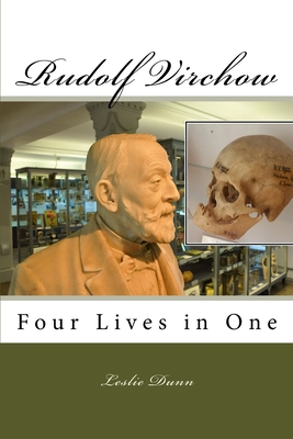 Rudolf Virchow: Four Lives in One - Leslie Dunn