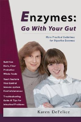 Enzymes: Go with Your Gut: More Practical Guidelines for Digestive Enzymes - Karen Defelice