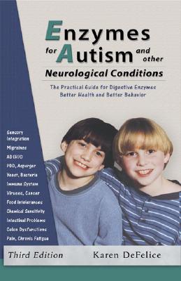 Enzymes for Autism and Other Neurological Conditions: A Practical Guide for Digestive Enzymes and Better Behavior - Karen Defelice