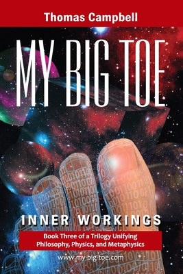 My Big Toe: Book 3 of a Trilogy Unifying Philosophy, Physics, and Metaphysics: Inner Workings - Thomas Campbell