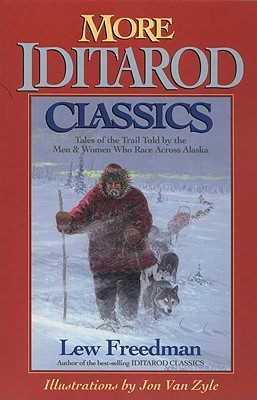 More Iditarod Classics: Tales of the Trail Told by the Men & Women Who Race Across Alaska - Lew Freedman