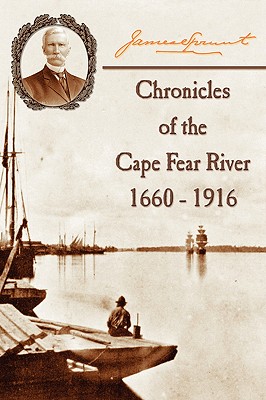 Chronicles of The Cape Fear River: 1660 - 1916 - James Sprunt