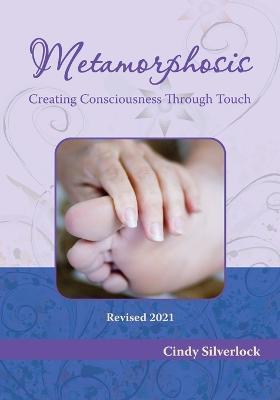 Metamorphosis, Creating Consciousness Through Touch - Cindy Silverlock