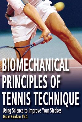 Biomechanical Principles of Tennis Technique: Using Science to Improve Your Strokes - Duane Knudson