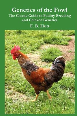Genetics of the Fowl: The Classic Guide to Poultry Breeding and Chicken Genetics - Frederick B. Hutt