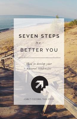 7 Steps To A Better You: How To Develop Your Natural Tendencies - John T. Cocoris
