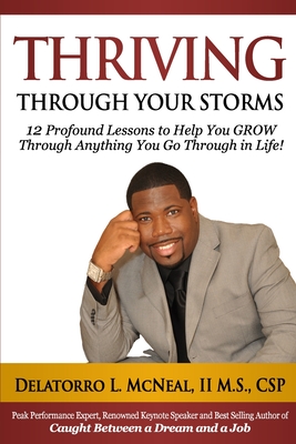 Thriving Through Your Storms: 12 Profound Lessons to Help You Grow Through Anything You Go Through in Life - Delatorro L. Mcneal