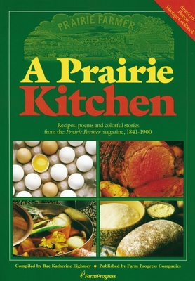 A Prairie Kitchen: Recipes, Poems and Colorful Stories from the Prairie Farmer Magazine, 1841-1900 - Rae Katherine Eighmey