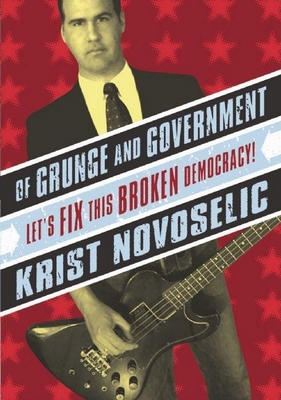 Of Grunge & Government: Let's Fix This Broken Democracy! - Krist Novoselic