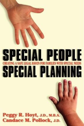 Special People, Special Planning-Creating a Safe Legal Haven for Families with Special Needs - Peggy R. Hoyt