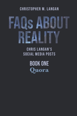 FAQs About Reality: Chris Langan's Social Media Posts, Book 1: Quora - Christopher Langan