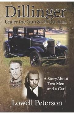 Coperta cărții 'Dillinger, Under the Gun and On the Run: A Story About Two Men and a Car - Lowell F. Peterson'
