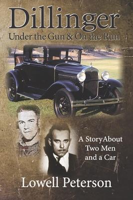 Dillinger, Under the Gun and On the Run: A Story About Two Men and a Car - Lowell F. Peterson
